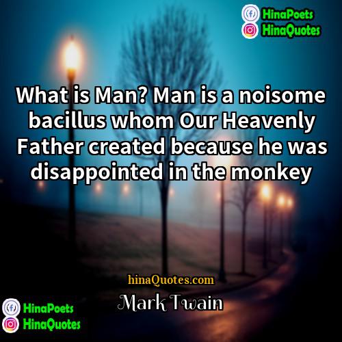 Mark Twain Quotes | What is Man? Man is a noisome